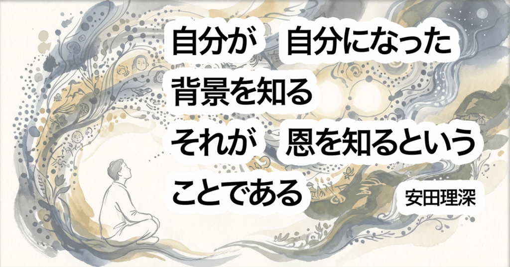 自分が　自分になった
背景を知る
それが　恩を知るという
ことである　安田理深